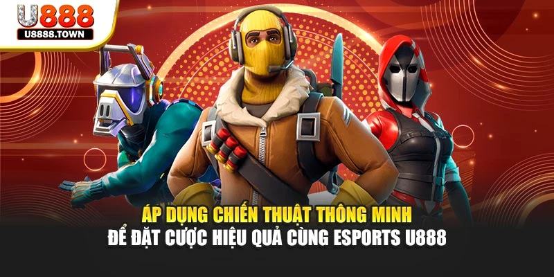 Áp dụng chiến thuật thông minh để đặt cược hiệu quả cùng Esports U888