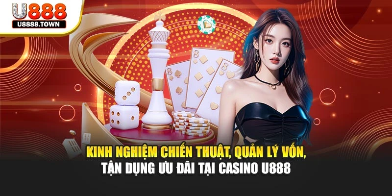 Kinh nghiệm chiến thuật, quản lý vốn, tận dụng ưu đãi tại Casino U888