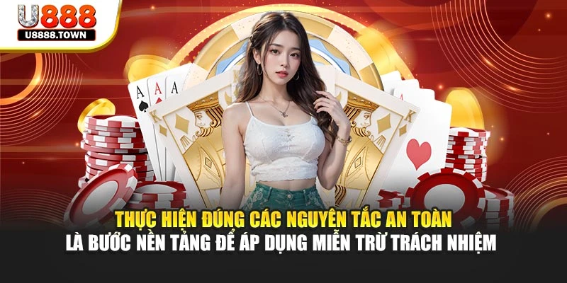 Thực hiện đúng các nguyên tắc an toàn là bước nền tảng để áp dụng miễn trừ trách nhiệm 