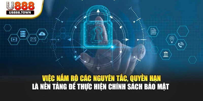 Việc nắm rõ các nguyên tắc, quyền hạn là nền tảng để thực hiện chính sách bảo mật 