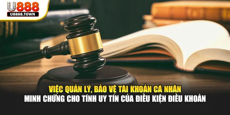 Việc quản lý, bảo vệ tài khoản cá nhân minh chứng cho tính uy tín của điều kiện điều khoản