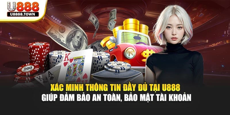 Xác minh thông tin đầy đủ tại U888 giúp đảm bảo an toàn, bảo mật tài khoản